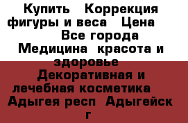 Купить : Коррекция фигуры и веса › Цена ­ 100 - Все города Медицина, красота и здоровье » Декоративная и лечебная косметика   . Адыгея респ.,Адыгейск г.